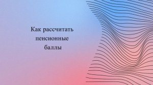 Как рассчитать пенсионные баллы