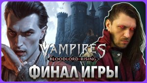 ФИНАЛ ИГРЫ. Vampires: Bloodlord Rising стрим 4