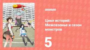 Цикл историй: Межсезонье и сезон монстров 5 серия (аниме-сериал, 2009)