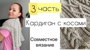 Часть 3 Вяжем кардиган с аранами. Своместное вязание 🧶