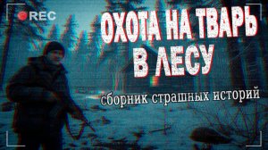 Охота на тварь в лесу | Сборник страшных историй | Страшные истории