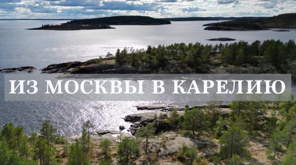 Летняя поездка в Карелию / Из Москвы в Карелию в августе 2025