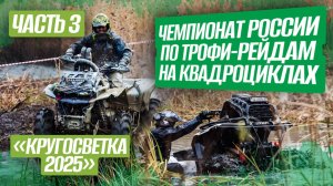 ЧЕМПИОНАТ РОССИИ ПО ТРОФИ-РЕЙДАМ НА КВАДРОЦИКЛАХ «Кругосветка 2025» / Часть 3