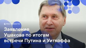Полное заявление Ушакова по итогам встречи Путина с Уиткоффом