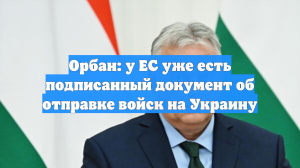 Орбан заявил, что у ЕС есть документ об отправке войск на Украину