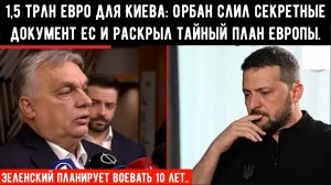 1,5 трлн евро для Киева: Орбан слил секретный документ ЕС и раскрыл тайный план.