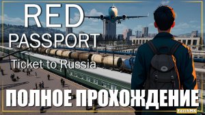 ИЗ МОСКВЫ ДО ВЛАДИВОСТОКА ➤ RED PASSPORT: TICKET TO RUSSIA 🅕 ПОЛНОЕ ПРОХОЖДЕНИЕ | На Русском | PC