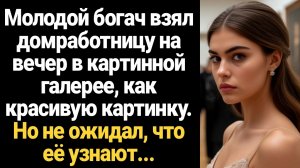 ИСТОРИИ ИЗ ЖИЗНИ/Молодой богач взял домработницу на вечер в картинной галерее, как красивую картинку