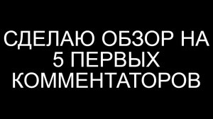 СДЕЛАЮ ОБЗОР НА ПЯТЬ ПЕРВЫХ КОММЕНТАТОРОВ