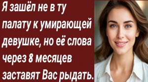 Истории для Вас/Я зашëл не в ту палату к умирающей девушке/Жизненные истории/Аудиорассказ
