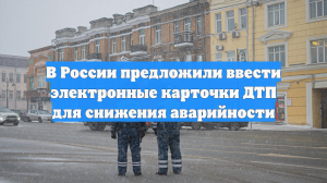 В России предложили ввести электронные карточки ДТП для снижения аварийности