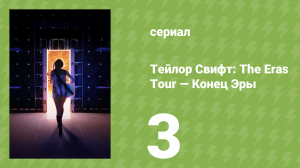 Тейлор Свифт: The Eras Tour — Конец Эры 3 серия (документальный сериал, 2025)