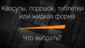 Порошок, капсулы, таблетки, жидкая форма? Что выбрать? Что лучше? Что выгоднее?