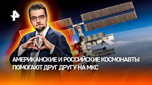 В космосе все равны: как американцы и россияне помогают друг другу на МКС / ДОБРОВЭФИРЕ