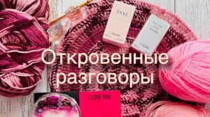 Откровенные разговоры. Что вяжу. Немного о личном…