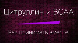ЦИТРУЛЛИН и BCAA - как принимать вместе ПРАВИЛЬНО!