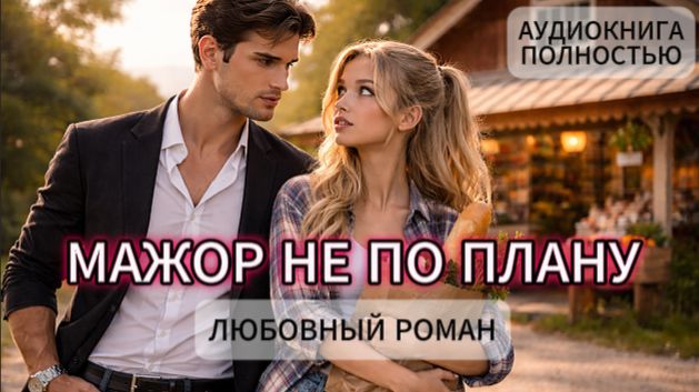 МАЖОР НЕ ПО ПЛАНУ | АУДИОКНИГА ПОЛНОСТЬЮ | ЛЮБОВНЫЙ РОМАН смотреть онлайн