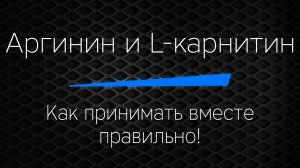АРГИНИН и L-КАРНИТИН - как принимать вместе правильно!