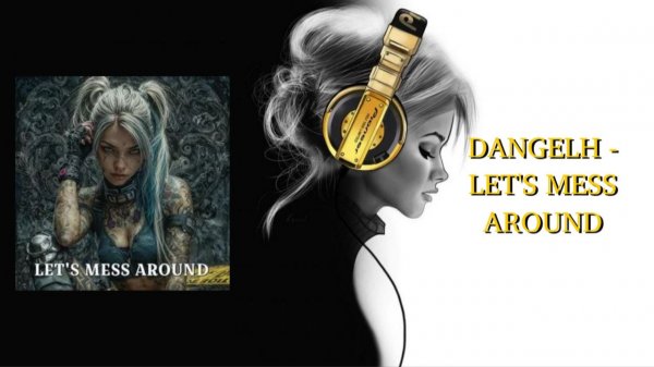 DANGELH - LET'S MESS AROUND