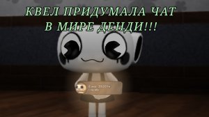 КВЕЛ ПРИДУМАЛА ЧАТ В МИРЕ ДЕНДИ!!
