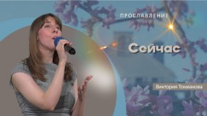 Сейчас | Виктория Токмакова