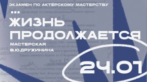 Жизнь продолжается - экзамен по актёрскому мастерству. Мастерская В.Ю.Дружинина.