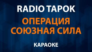 RADIO TAPOK - Операция Союзная сила (Караоке)
