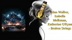 Alan Walker, Isabella Melkman, Katherine O'Ryan - Broken Strings