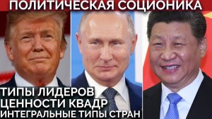 Соционика в политике: типы лидеров, ценности квадр, интегральные типы стран. Трамп, Путин, Си