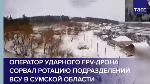 Оператор ударного FPV-дрона сорвал ротацию подразделений ВСУ в Сумской области
