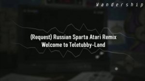 (Request) Russian Sparta Atari Remix; Welcome to teletubby land
