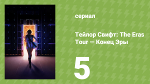 Тейлор Свифт: The Eras Tour — Конец Эры 5 серия (документальный сериал, 2025)