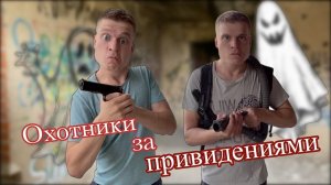 Пацаны охотятся за привидениями