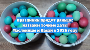 Праздники придут раньше: названы точные даты Масленицы и Пасхи в 2026 году