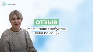 Маме тоже требуется наша помощь. Отзыв
