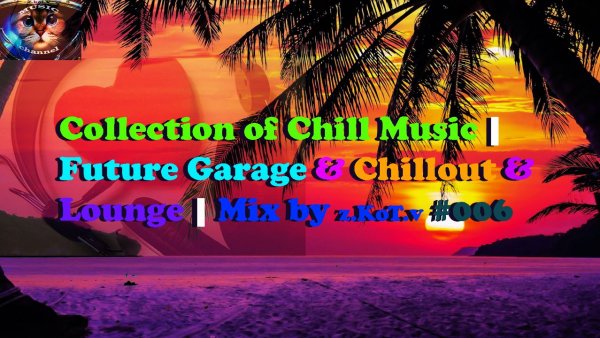 Collection of Chill Music | Future Garage & Chillout & Lounge | Mix by z.KoT.v #006