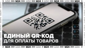 "Деньги 24": единый QR-код будет использоваться при оплате товаров с сентября 2026 года - Москва 24