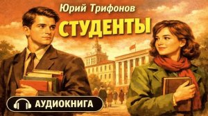 📖 Юрий Трифонов — Студенты. Аудиокнига. VI-X