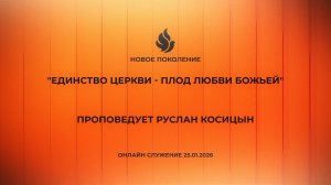 "ЕДИНСТВО ЦЕРКВИ - ПЛОД ЛЮБВИ БОЖЬЕЙ" проповедует Руслан Косицын (Онлайн служение 25.01.2026)