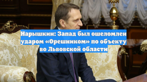 Нарышкин: Запад был ошеломлен ударом «Орешником» по объекту во Львовской области