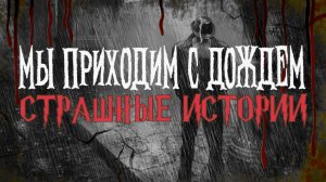 СТРАШНЫЕ ИСТОРИИ НА НОЧЬ | Мы приходим с дождем | СТРАШИЛКИ НА НОЧЬ