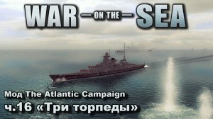 War on the Sea. Мод The Atlantic Campaign. ч.16 "Три торпеды"