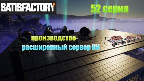 Satisfactory / 52 серия / производство - расширенный сервер ИИ