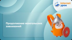 История 6 класс. Продолжение монгольских завоеваний