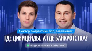 Сектор энергетики под давлением: где дивиденды, а где банкротства? | Mozgovik Research в  эфире РБК!
