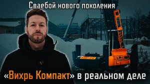 Сваебой нового поколения: «Вихрь Компакт» в реальном деле