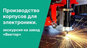 Производство корпусов для электроники. Экскурсия на завод «Вектор»