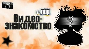 ВИДЕО-ЗНАКОМСТВО!🤭(откуда все пошло?...)