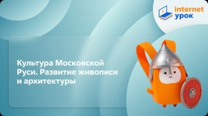 История 6 класс. Культура Московской Руси. Развитие живописи и архитектуры