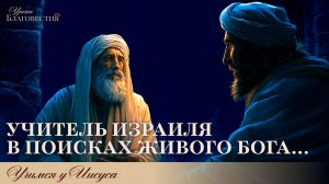 "Уроки благовеcтия" Урок №3 "Учитель Израиля в поисках Живого Бога"